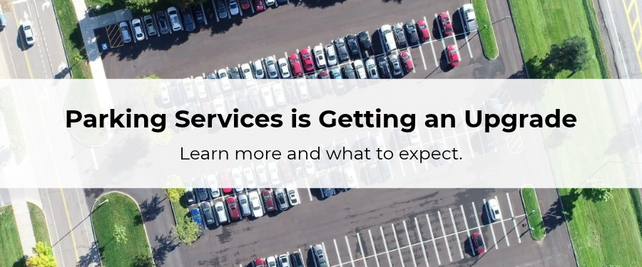 Parking Services is Getting an Upgrade. Learn more and what to expect.