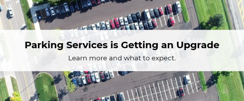 Parking Services is Getting an Upgrade. Learn more and what to expect.